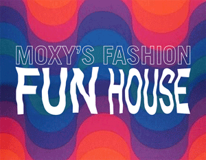 Moxy’s Fashion Fun House