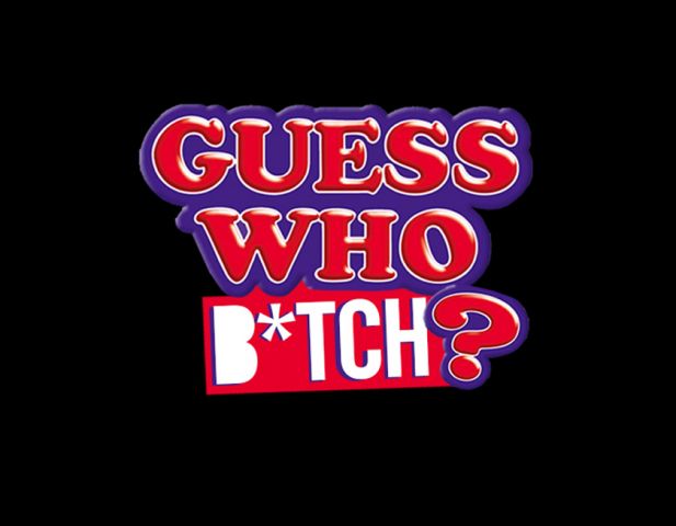 Guess Who, B*tch!